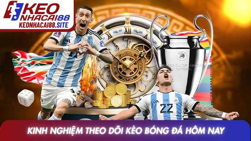 Kinh nghiệm theo dõi kèo bóng đá hôm nay